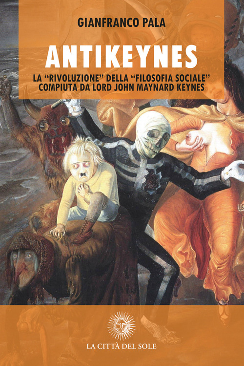 Antikeynes. La «rivoluzione» della «filosofia sociale» compiuta da lord John Maynard Keynes