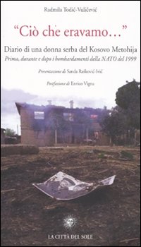 &laquo;Ci&ograve; che eravamo...&raquo; Diario di una donna serba del Kosovo Metohija. prima, durante e dopo i bombardamenti della Nato del 1999