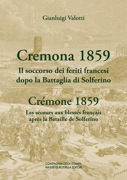 Cremona 1859. Il soccorso dei feriti francesi dopo la Battaglia di Solferino-Cr&eacute;mone 1859. Les secours aux bless&eacute;s fran&ccedil;ais apr&egrave;s la Bataille de Solferino