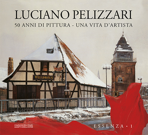 Luciano Pellizzari. 50 anni di pittura. Una vita d'artista. Essenza