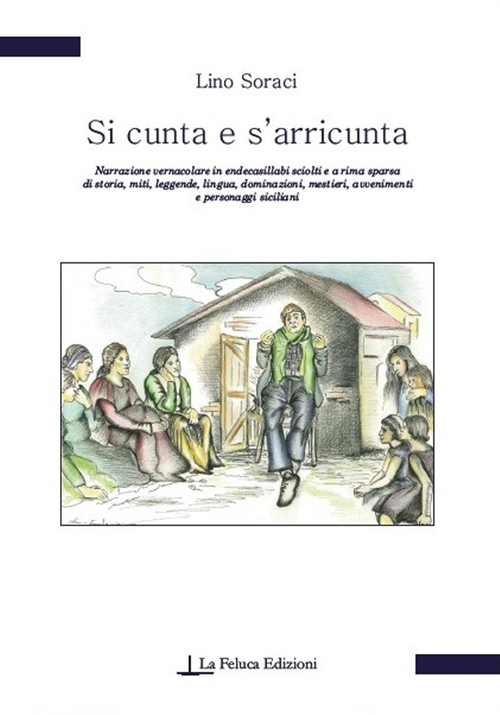 Si cunta e s'arricunta. Narrazione vernacolare in endecasillabi sciolti e a rima sparsa di storia, miti, leggende, lingua, dominazioni, mestieri, avvenimenti...