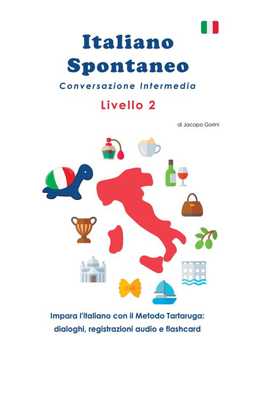 Italiano spontaneo. Livello 2. Conversazione intermedia. Impara l'italiano con il Metodo Tartaruga: dialoghi, registrazioni audio e flashcard
