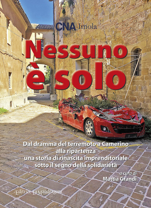 Nessuno è solo. Dal dramma del terremoto a Camerino alla ripartenza una storia di rinascita imprenditoriale sotto il segno della solidarietà