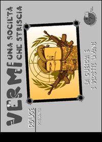 La guerra e i diritti umani. Vermi: una societ&agrave; che striscia