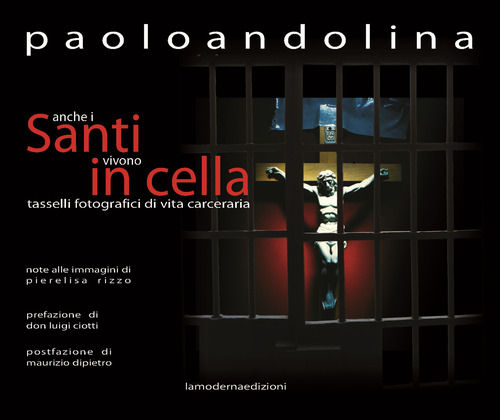 Anche i santi vivono in cella. Tasselli fotografici di vita carceraria