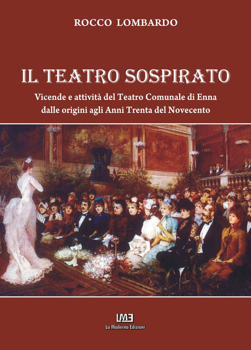 Il teatro sospirato. Vicende e attivit&agrave; del teatro comunale di Enna dalle origini agli anni Trenta del novecento