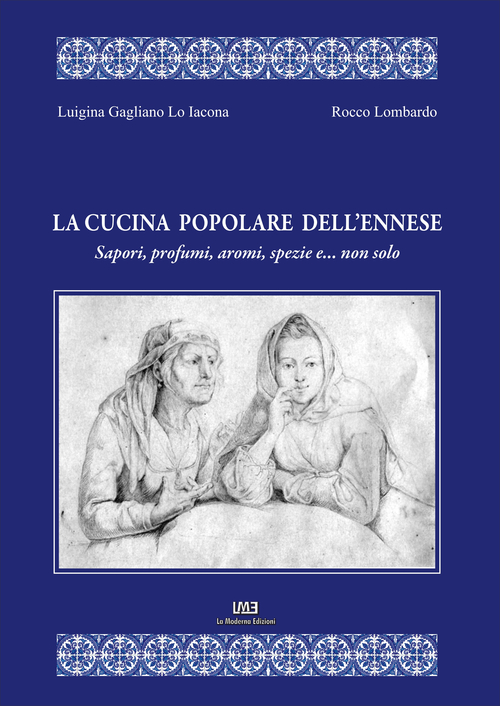 La cucina popolare dell'ennese. Sapori, profumi, aromi, spezie e... non solo