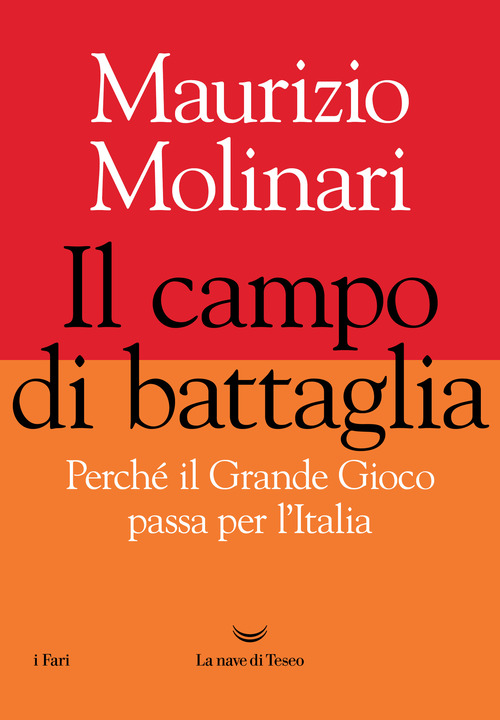 Il campo di battaglia. Perch&eacute; il Grande Gioco passa per l'Italia
