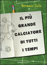 Il pi&ugrave; grande calciatore di tutti i tempi