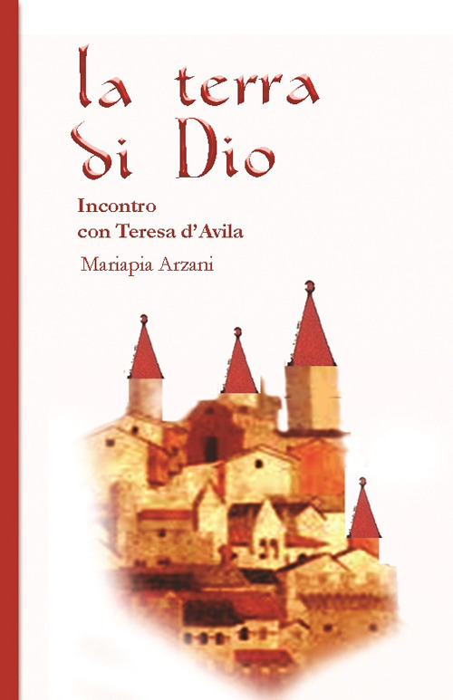 La terra di Dio. Incontro con Teresa d'Avila