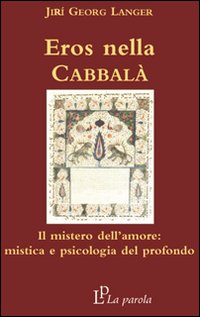 Eros nella Cabbal&agrave;. Il mistero dell'amore: mistica e psicologia del profondo