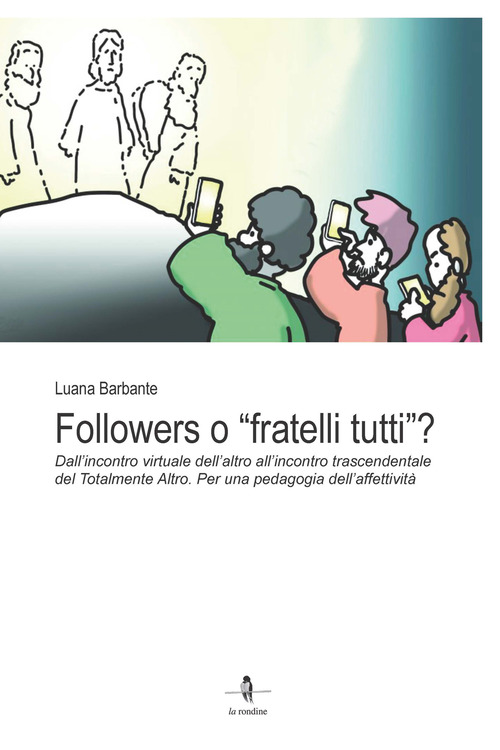 Followers o &laquo;fratelli tutti&raquo;?. Dall'incontro virtuale dell'altro all'incontro trascendentale del Totalmente Altro. Per una pedagogia dell'affettivit&agrave;