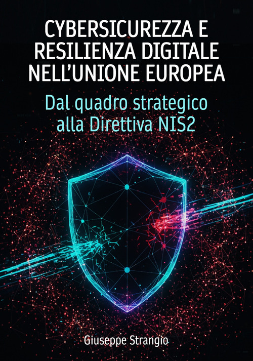 Cybersicurezza e resilienza digitale nell'unione europea. Dal quadro strategico alla Direttiva NIS2
