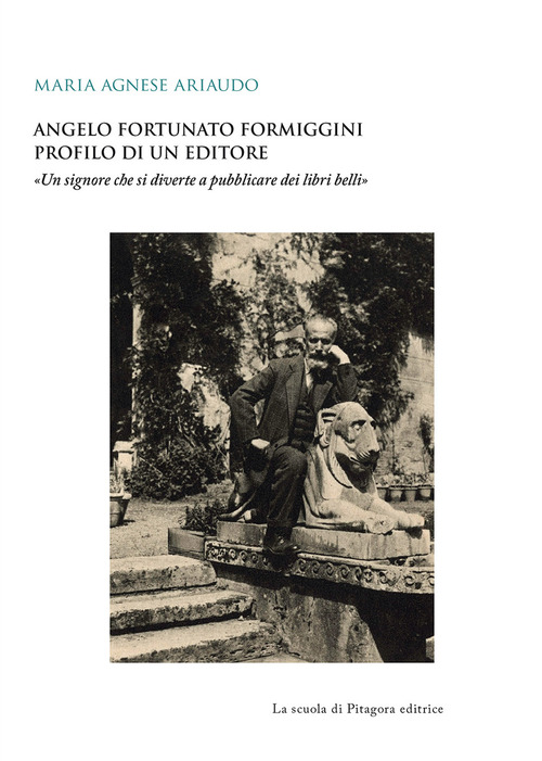 Angelo Fortunato Formiggini. Profilo di un editore. &laquo;Un signore che si diverte a pubblicare dei libri belli&raquo;