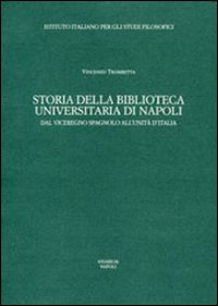 Storia della Biblioteca universitaria di Napoli. Dal viceregno spagnolo all'unit&agrave; d'Italia