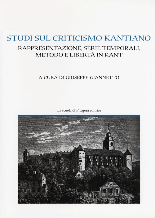 Studi sul criticismo kantiano. Rappresentazione, serie temporali, metodo e libert&agrave; in Kant
