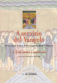 A servizio del Vangelo. L'età antica e medievale. Il cammino storico dell'evangelizzazione a Brescia