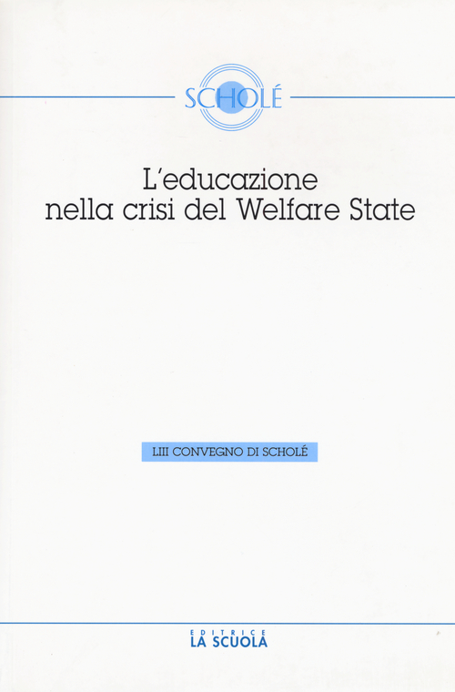 L'educazione nella crisi del welfare. Atti del 53° Convegno di Scholé 2014