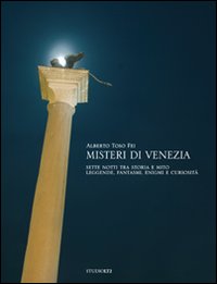 Misteri di Venezia. Sette notti tra storia e mito. Leggende, fantasmi, enigmi e curiosit&agrave;