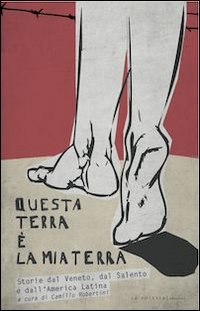 Questa terra &egrave; la mia terra. Storie dal Veneto, dal Salento e dall'America latina