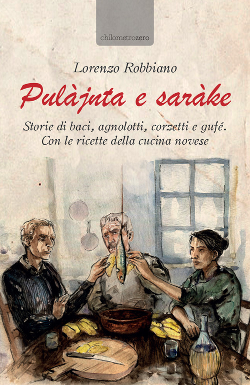 Pul&agrave;jnta e sar&agrave;ke. Storie di baci, agnolotti, corzetti e guf&eacute;. Con le ricette della cucina novese