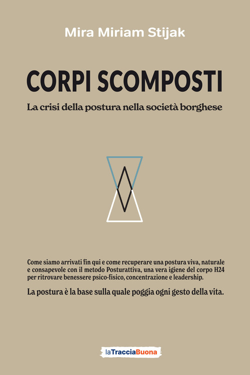 Corpi scomposti. La crisi della postura nella società borghese. Come siamo arrivati fin qui e come recuperare una postura viva, naturale e consapevole con il metodo Posturattiva