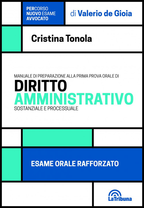 Manuale di preparazione alla prima prova orale di diritto amministrativo sostanziale e processuale. Esame orale rafforzato