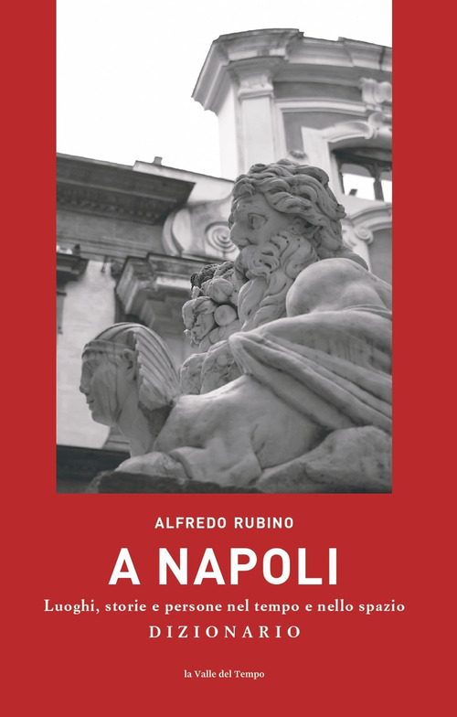 A Napoli. Luoghi, storie e persone nel tempo e nello spazio. Dizionario