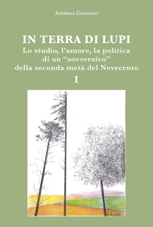 In terra di lupi. Lo studio, l'amore, la politica di un «sovversivo» della seconda metà del Novecento