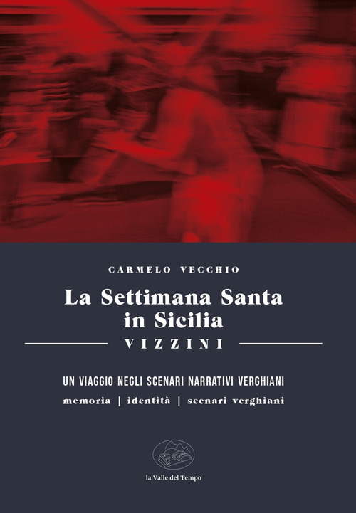 La settimana santa in Sicilia. Vizzini. Un viaggio negli scenari narrativi verghiani. Memoria, identità, scenari, verghiani