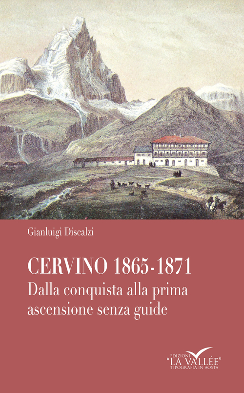 Cervino 1865-1871. Dalla conquista alla prima ascensione senza guide