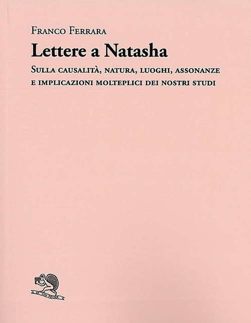 Lettere a Natasha. Sulla causalit&agrave;, natura, luoghi, assonanze e implicazioni molteplici dei nostri studi
