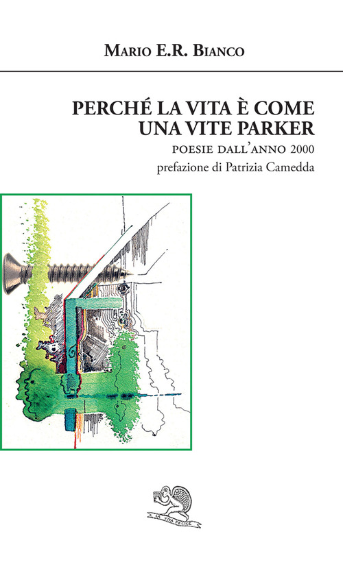 Perch&eacute; la vita &egrave; come una vite Parker. Poesie dall'anno 2000