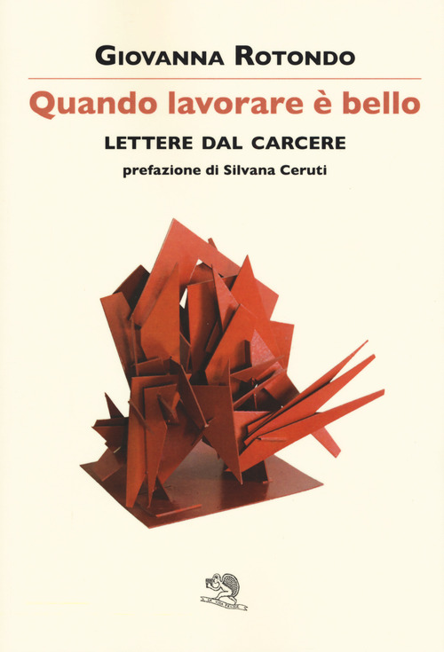 Quando lavorare &egrave; bello. Lettere dal carcere