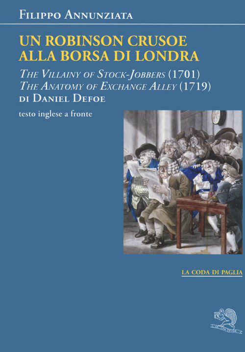 Un Robinson Crusoe alla borsa di Londra. &laquo;The villainy of stock-jobbers&raquo; (1701) e &laquo;The anatomy of exchange alley&raquo; (1719) di Daniel Defoe. Testo inglese a fronte