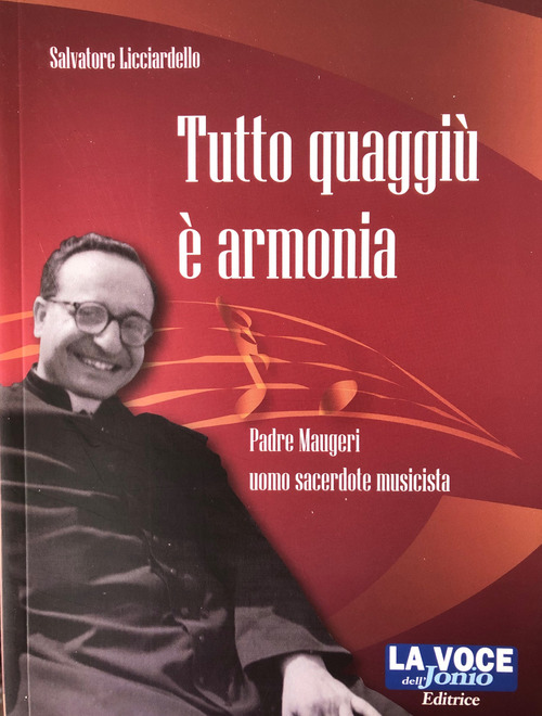 Tutto quaggi&ugrave; &egrave; armonia. Padre Maugeri uomo sacerdote musicista