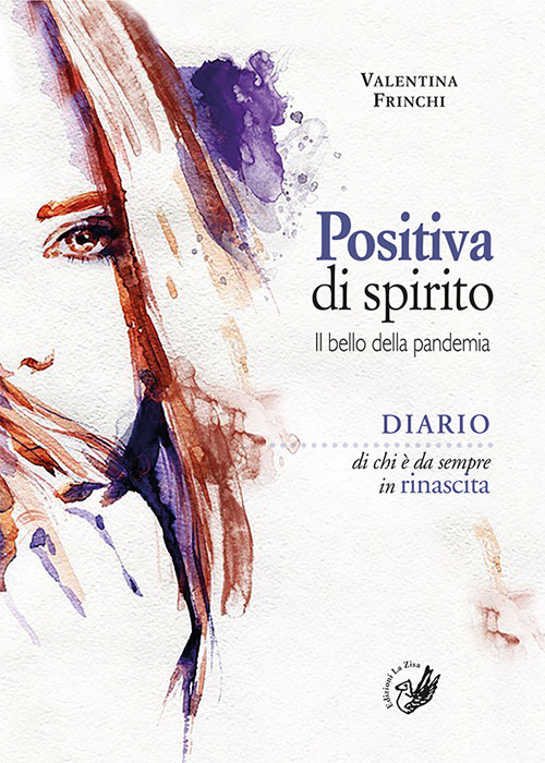 Positiva di spirito. Il bello della pandemia. Diario di chi &egrave; da sempre in rinascita