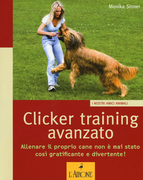 Clicker training avanzato. Allenare il proprio cane non &egrave; mai stato cos&igrave; gratificante e divertente!