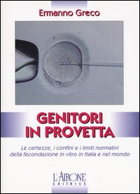 Genitori in provetta. Le certezze, i confini e i limiti normativi della fecondazione in vitro in Italia e nel mondo
