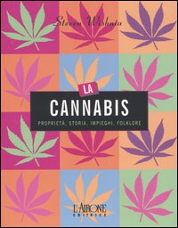 La cannabis. Propriet&agrave;, storia, impieghi, folklore