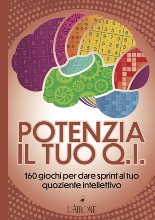 Potenzia il tuo QI. 160 giochi per dare sprint al tuo quoziente intellettivo