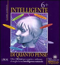 Sei pi&ugrave; intelligente di quanto pensi? Oltre 150 test per scoprire e utilizzare al meglio la tua intelligenza naturale
