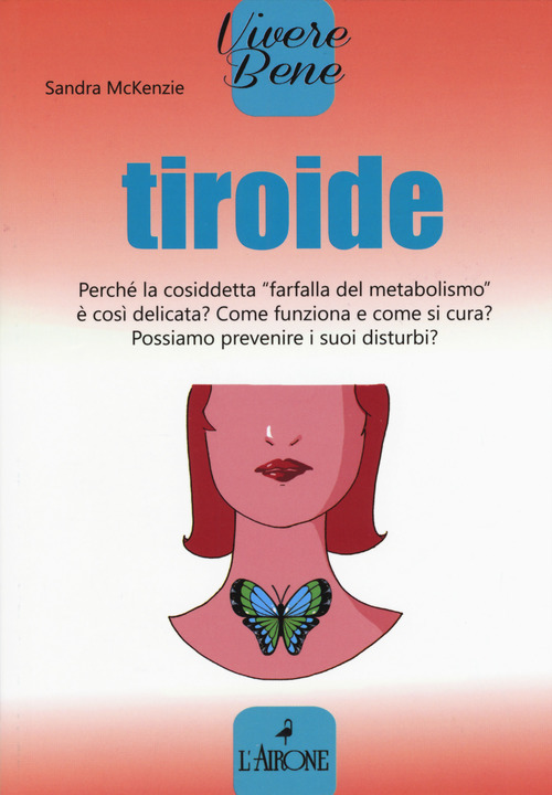 Tiroide. Perch&eacute; la cosiddetta &laquo;farfalla del metabolismo&raquo; &egrave; cos&igrave; delicata? Come funziona e come si cura? Possiamo prevenire i suoi disturbi?
