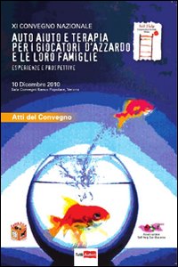Auto-aiuto e terapia per i giocatori d'azzardo e le loro famiglie. Esperienze e prospettive. 11&deg; Convegno nazionale (Verona, 10 dicembre 2010)