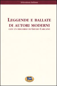 Leggende e ballate di autori moderni. Con un discorso di Giulio Carcano [1862]