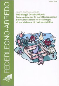 Legno-sughero-arredo. Imballaggi ortofrutticoli: linee guida per la caratterizzazione delle prestazioni e lo sviluppo di un sistema di rintracciabilit&agrave;