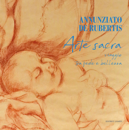 Annunziato De Rubertis. Arte sacra. Viaggio tra fede e bellezza