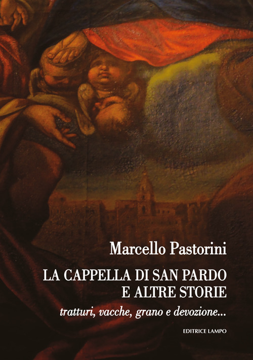 La cappella di san Pardo e altre storie. Tratturi, vacche, grano e devozione