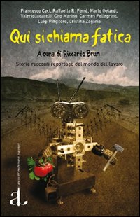 Qui si chiama fatica. Storie, racconti e reportage dal mondo del lavoro