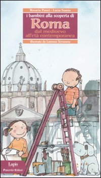 I bambini alla scoperta di Roma. Dal Medioevo all'et&agrave; contemporanea